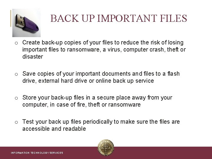 BACK UP IMPORTANT FILES o Create back-up copies of your files to reduce the