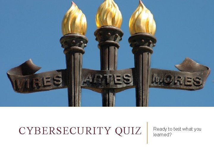 CYBERSECURITY QUIZ Ready to test what you learned? 