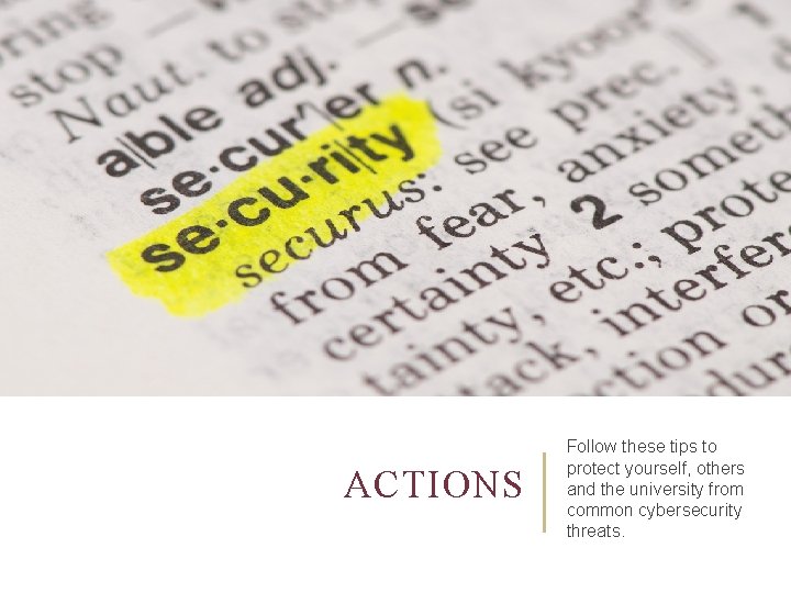 ACTIONS Follow these tips to protect yourself, others and the university from common cybersecurity