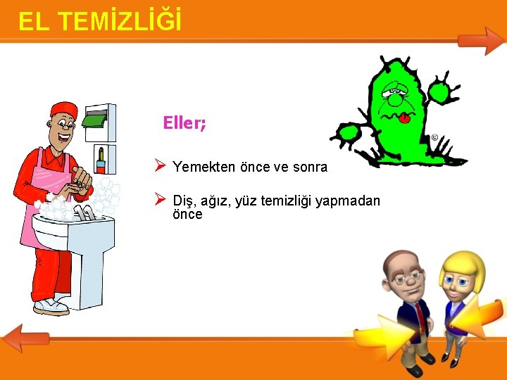 EL TEMİZLİĞİ Eller; Yemekten önce ve sonra Diş, ağız, yüz temizliği yapmadan önce 