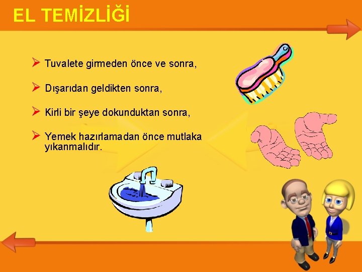 EL TEMİZLİĞİ Tuvalete girmeden önce ve sonra, Dışarıdan geldikten sonra, Kirli bir şeye dokunduktan