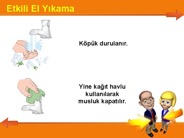 Etkili El Yıkama Köpük durulanır. Yine kağıt havlu kullanılarak musluk kapatılır. 