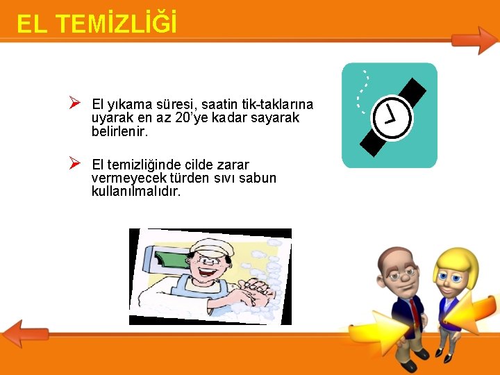 EL TEMİZLİĞİ El yıkama süresi, saatin tik-taklarına uyarak en az 20’ye kadar sayarak belirlenir.