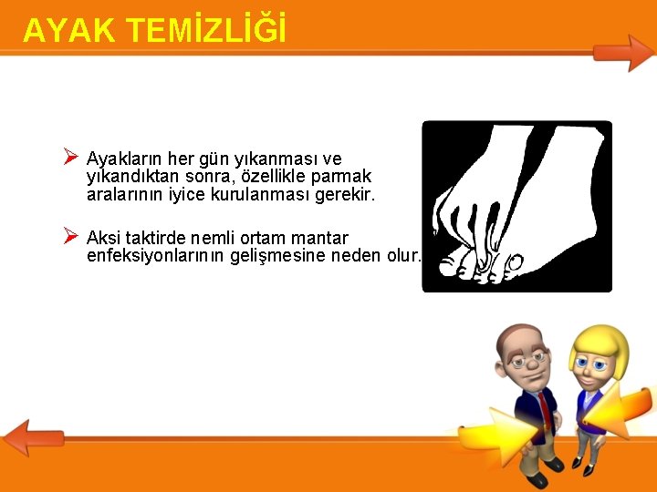 AYAK TEMİZLİĞİ Ayakların her gün yıkanması ve yıkandıktan sonra, özellikle parmak aralarının iyice kurulanması