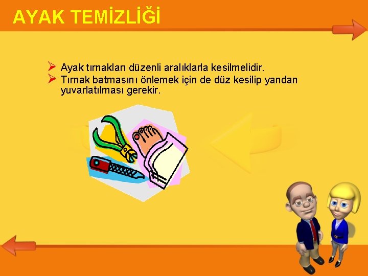 AYAK TEMİZLİĞİ Ayak tırnakları düzenli aralıklarla kesilmelidir. Tırnak batmasını önlemek için de düz kesilip