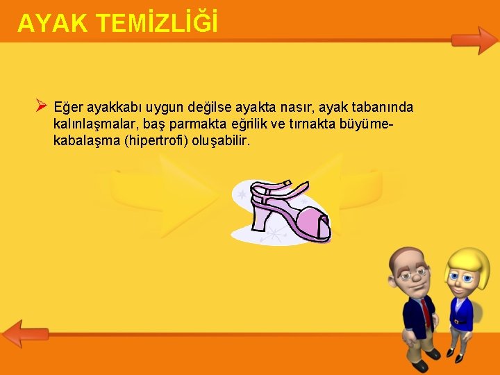 AYAK TEMİZLİĞİ Eğer ayakkabı uygun değilse ayakta nasır, ayak tabanında kalınlaşmalar, baş parmakta eğrilik