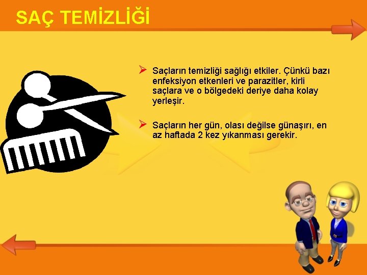 SAÇ TEMİZLİĞİ Saçların temizliği sağlığı etkiler. Çünkü bazı enfeksiyon etkenleri ve parazitler, kirli saçlara