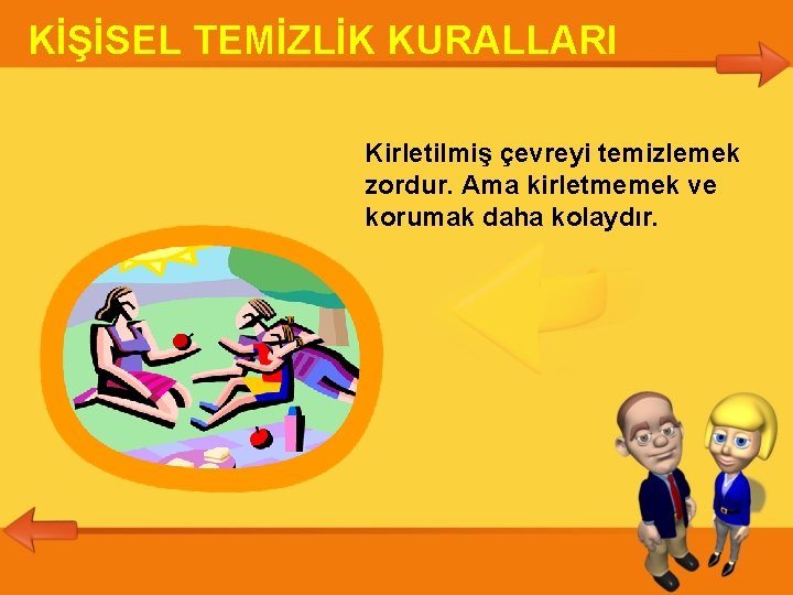 KİŞİSEL TEMİZLİK KURALLARI Kirletilmiş çevreyi temizlemek zordur. Ama kirletmemek ve korumak daha kolaydır. 