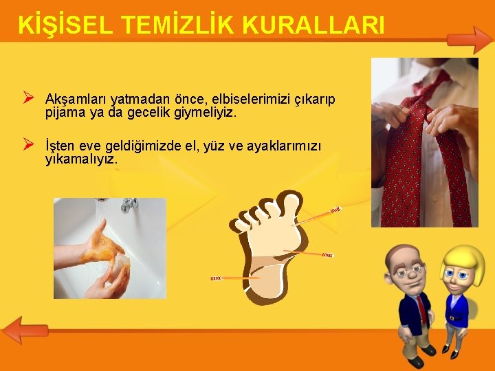 KİŞİSEL TEMİZLİK KURALLARI Akşamları yatmadan önce, elbiselerimizi çıkarıp pijama ya da gecelik giymeliyiz. İşten