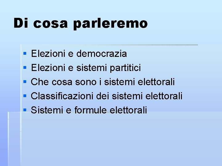 Di cosa parleremo § § § Elezioni e democrazia Elezioni e sistemi partitici Che