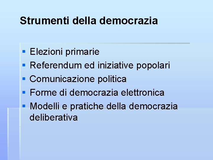 Strumenti della democrazia § § § Elezioni primarie Referendum ed iniziative popolari Comunicazione politica