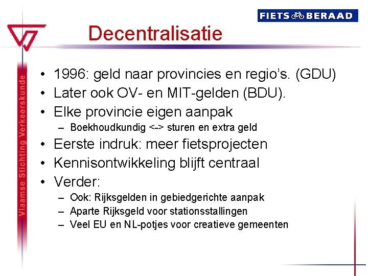 Decentralisatie • 1996: geld naar provincies en regio’s. (GDU) • Later ook OV- en