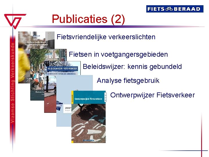 Publicaties (2) Fietsvriendelijke verkeerslichten Fietsen in voetgangersgebieden Beleidswijzer: kennis gebundeld Analyse fietsgebruik Ontwerpwijzer Fietsverkeer