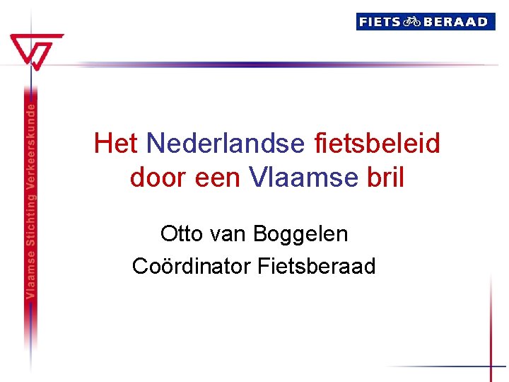 Het Nederlandse fietsbeleid door een Vlaamse bril Otto van Boggelen Coördinator Fietsberaad 