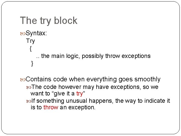 The try block Syntax: Try {. . the main logic, possibly throw exceptions }