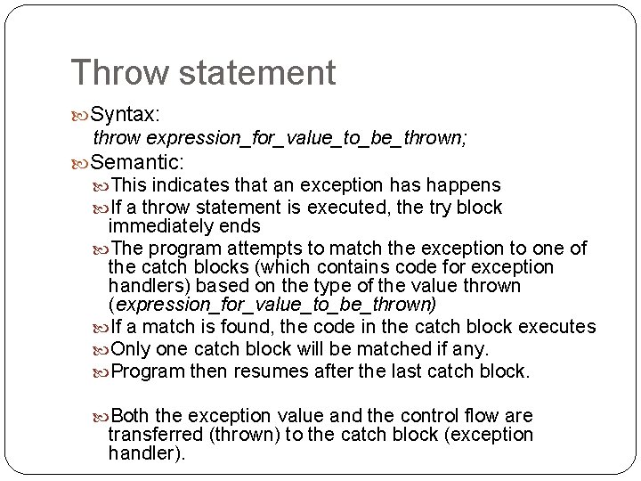 Throw statement Syntax: throw expression_for_value_to_be_thrown; Semantic: This indicates that an exception has happens If