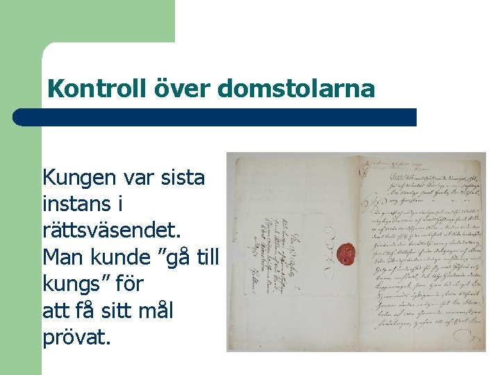 Kontroll över domstolarna Kungen var sista instans i rättsväsendet. Man kunde ”gå till kungs”