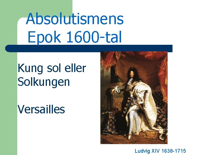 Absolutismens Epok 1600 -tal Kung sol eller Solkungen Versailles Ludvig XIV 1638 -1715 