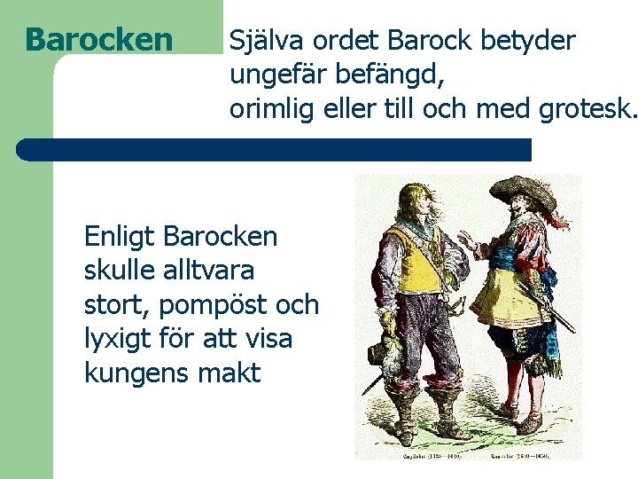 Barocken Själva ordet Barock betyder ungefär befängd, orimlig eller till och med grotesk. Enligt