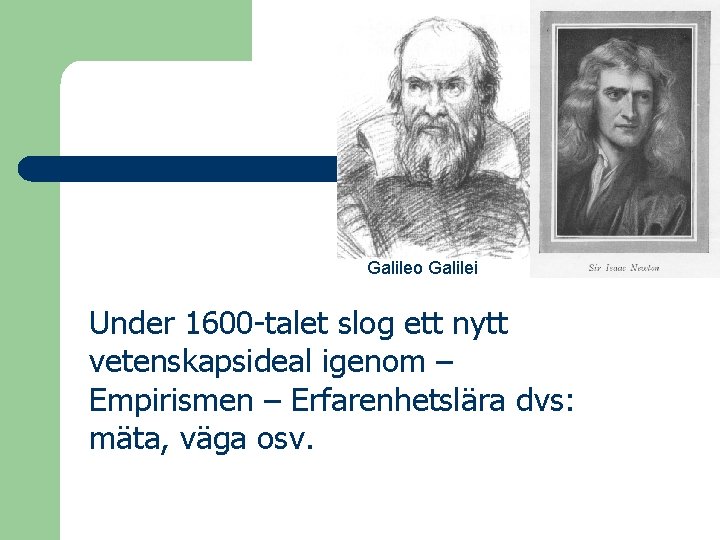 Galileo Galilei Under 1600 -talet slog ett nytt vetenskapsideal igenom – Empirismen – Erfarenhetslära