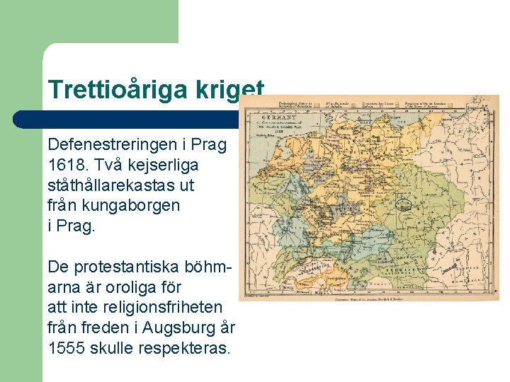 Trettioåriga kriget Defenestreringen i Prag 1618. Två kejserliga ståthållarekastas ut från kungaborgen i Prag.