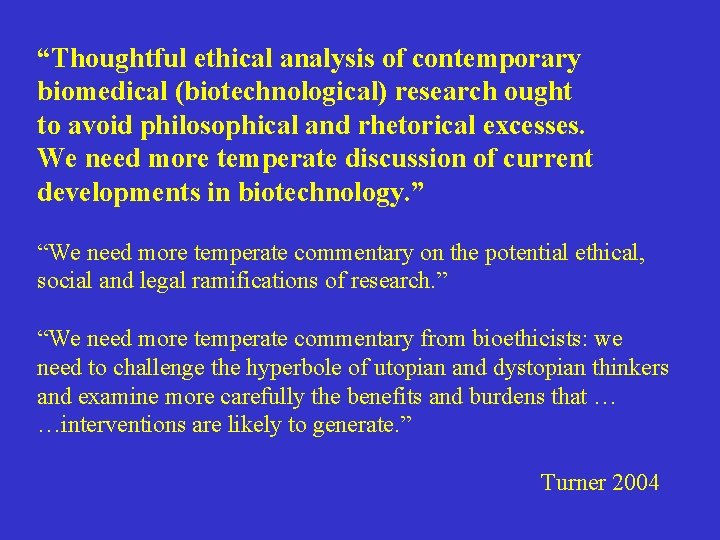 “Thoughtful ethical analysis of contemporary biomedical (biotechnological) research ought to avoid philosophical and rhetorical