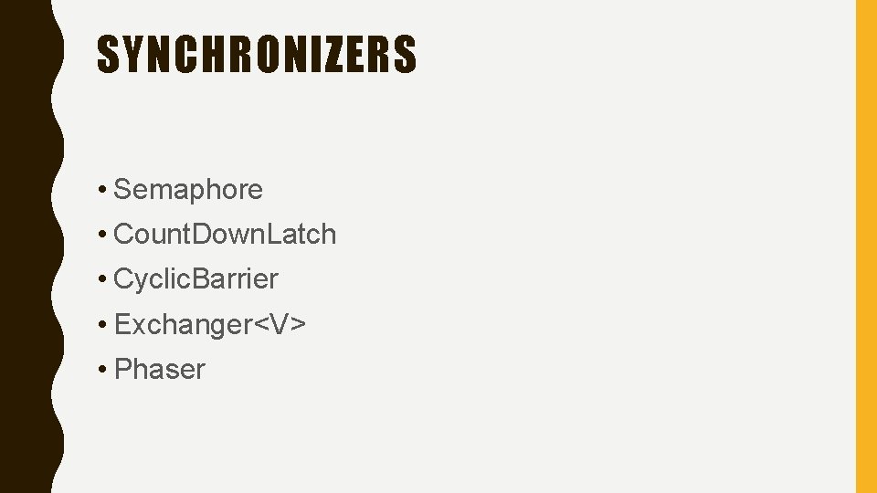 SYNCHRONIZERS • Semaphore • Count. Down. Latch • Cyclic. Barrier • Exchanger<V> • Phaser