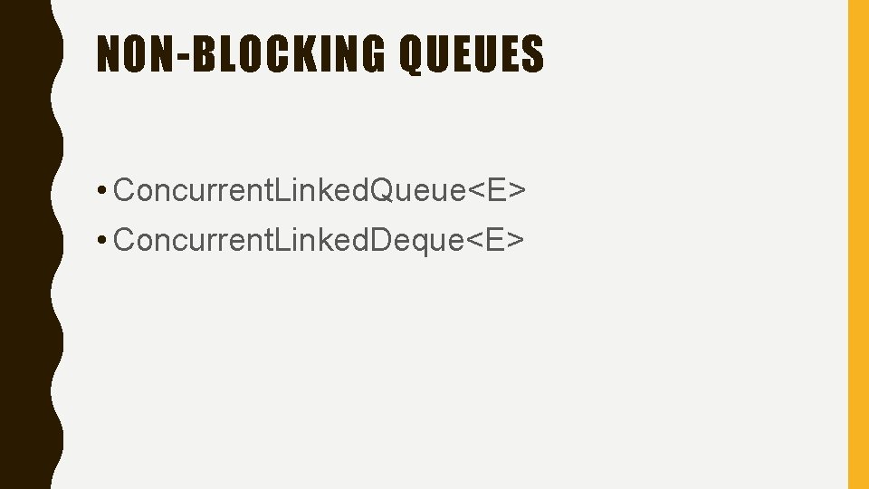 NON-BLOCKING QUEUES • Concurrent. Linked. Queue<E> • Concurrent. Linked. Deque<E> 