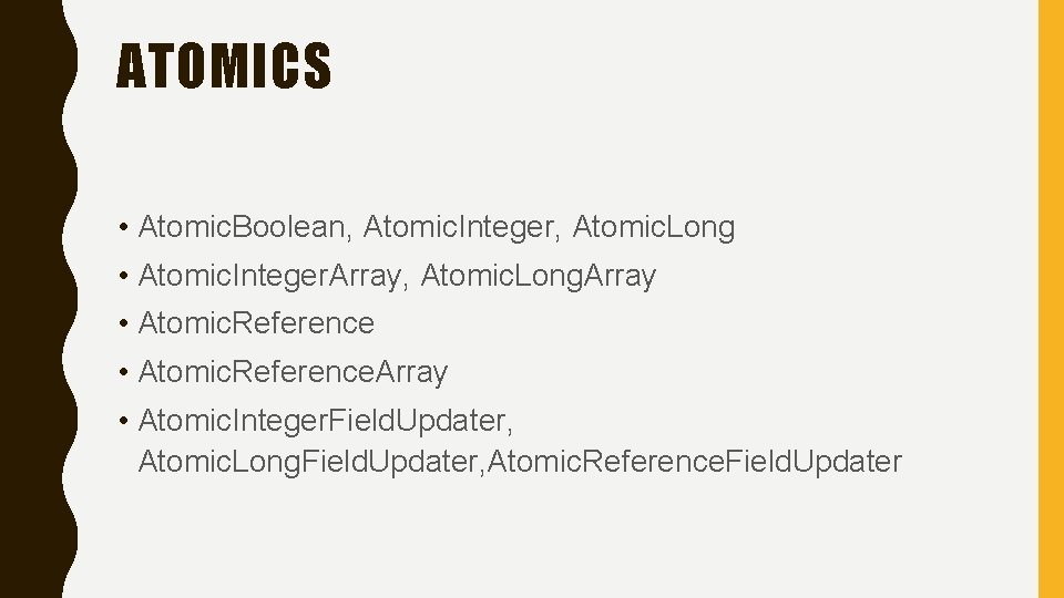 ATOMICS • Atomic. Boolean, Atomic. Integer, Atomic. Long • Atomic. Integer. Array, Atomic. Long.