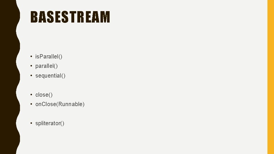 BASESTREAM • is. Parallel() • parallel() • sequential() • close() • on. Close(Runnable) •