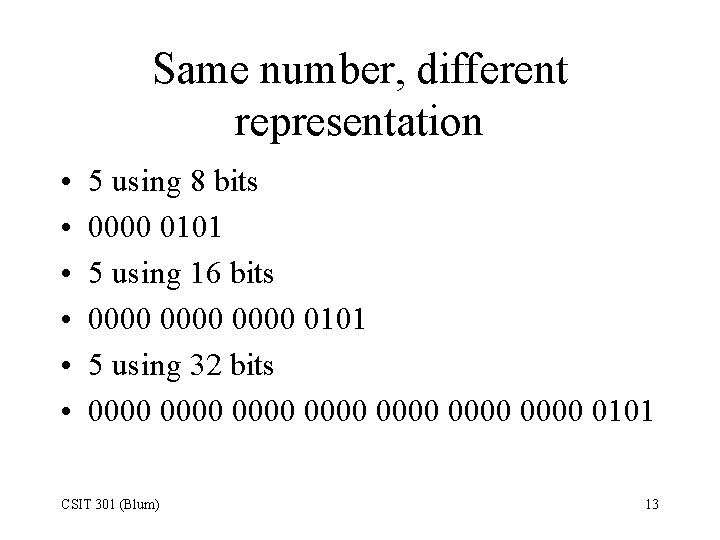 Same number, different representation • • • 5 using 8 bits 0000 0101 5