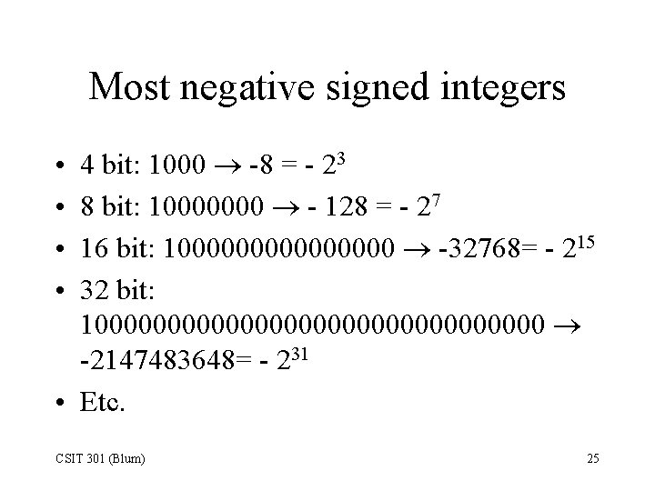 Most negative signed integers 4 bit: 1000 -8 = - 23 8 bit: 10000000