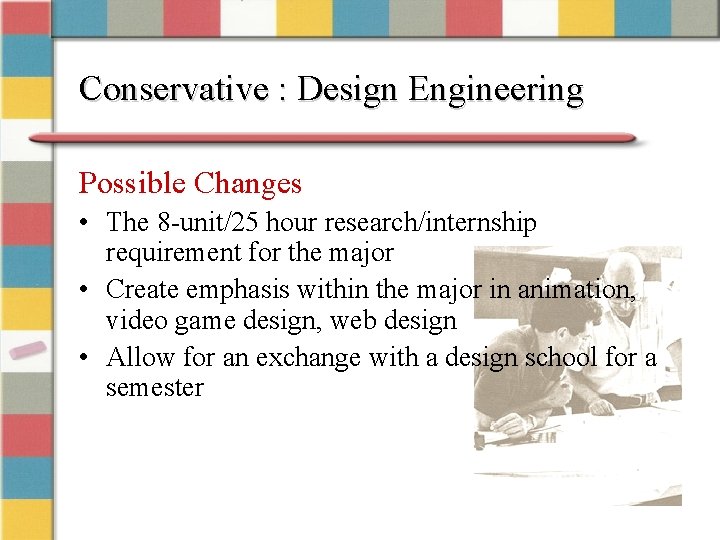 Conservative : Design Engineering Possible Changes • The 8 -unit/25 hour research/internship requirement for