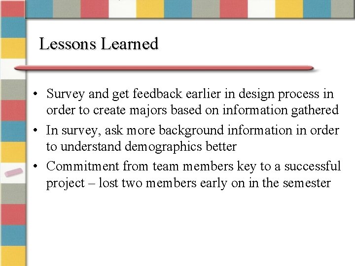 Lessons Learned • Survey and get feedback earlier in design process in order to