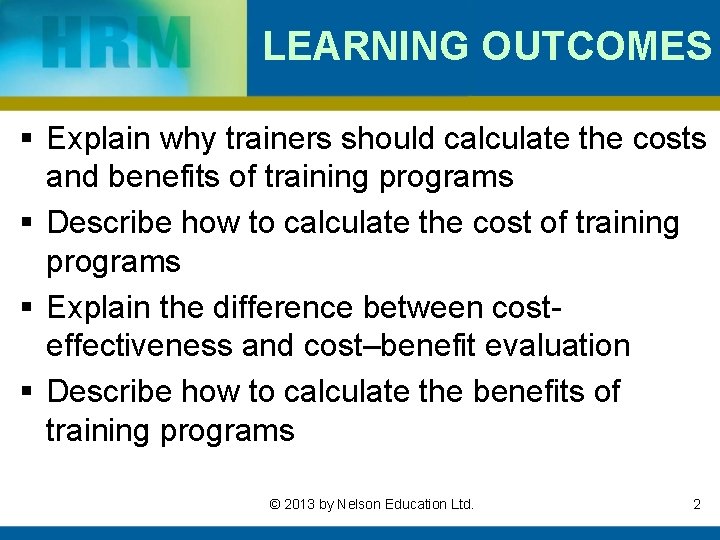 LEARNING OUTCOMES § Explain why trainers should calculate the costs and benefits of training