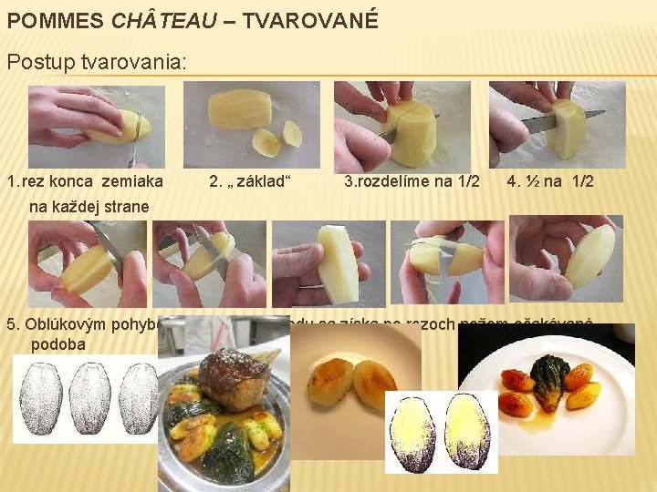 POMMES CH TEAU – TVAROVANÉ Postup tvarovania: 1. rez konca zemiaka 2. „ základ“