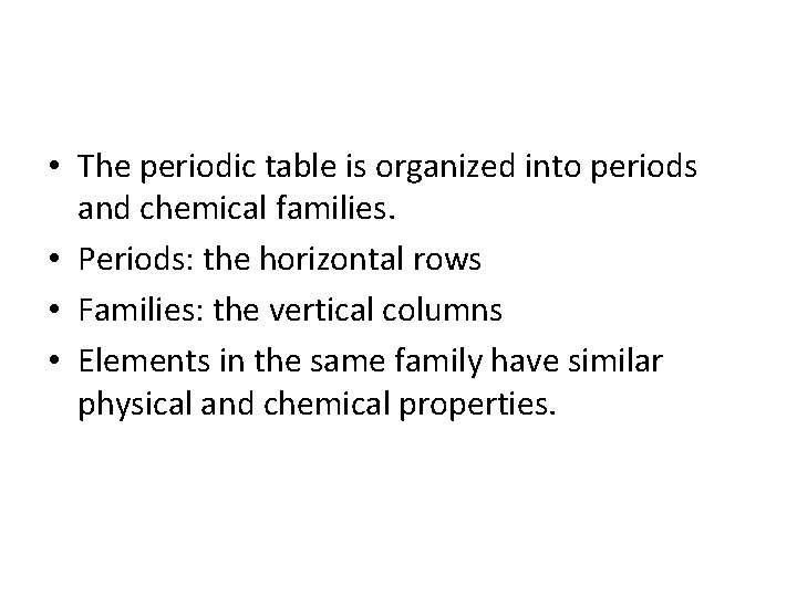  • The periodic table is organized into periods and chemical families. • Periods: