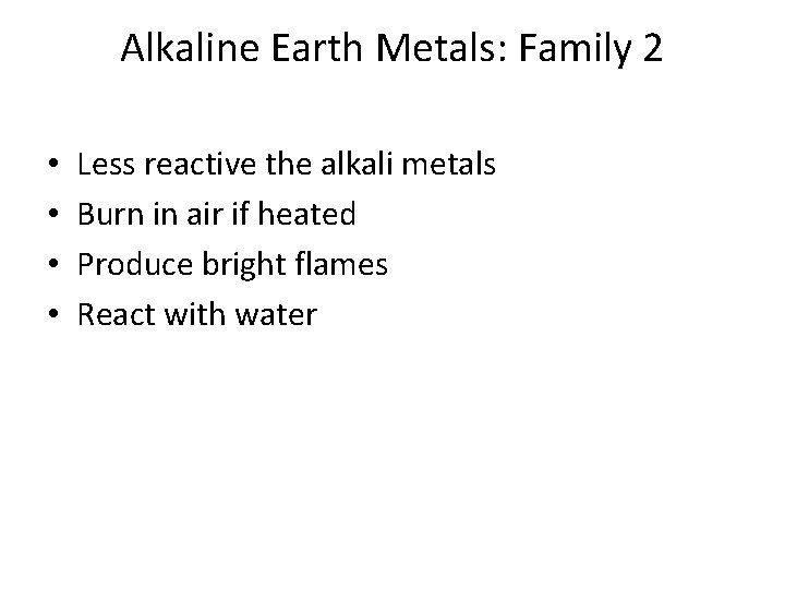 Alkaline Earth Metals: Family 2 • • Less reactive the alkali metals Burn in