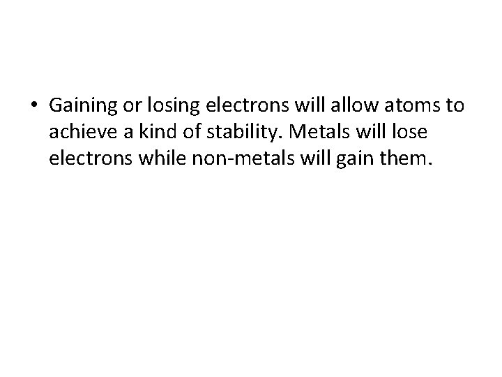  • Gaining or losing electrons will allow atoms to achieve a kind of