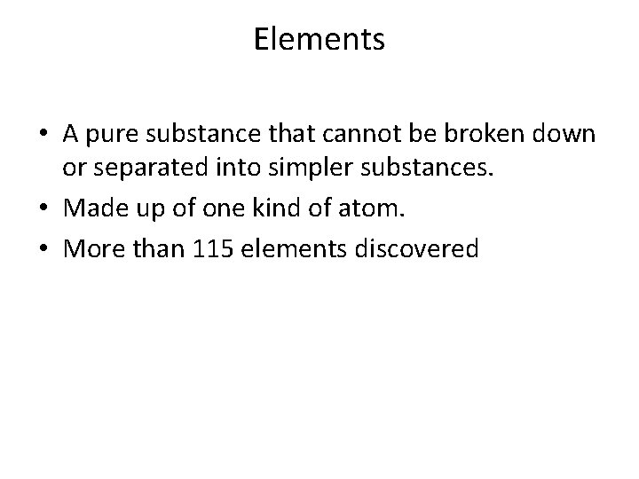 Elements • A pure substance that cannot be broken down or separated into simpler