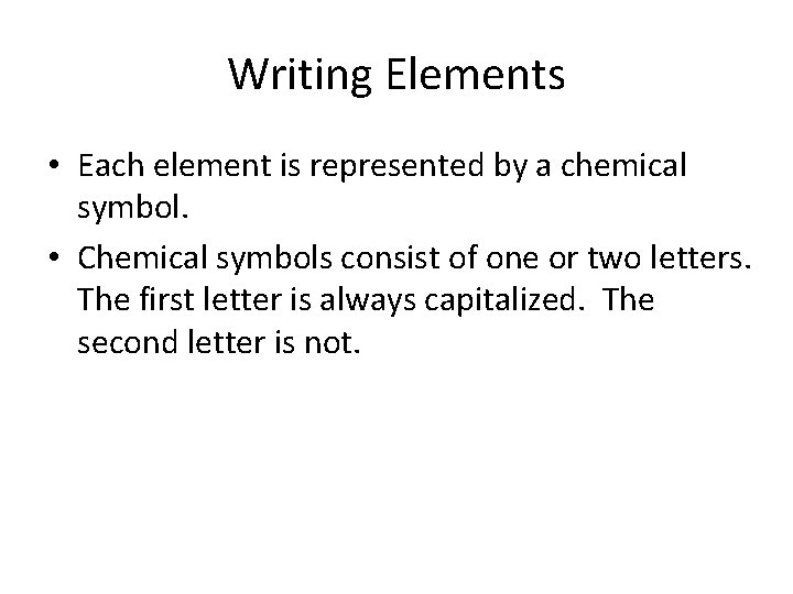 Writing Elements • Each element is represented by a chemical symbol. • Chemical symbols
