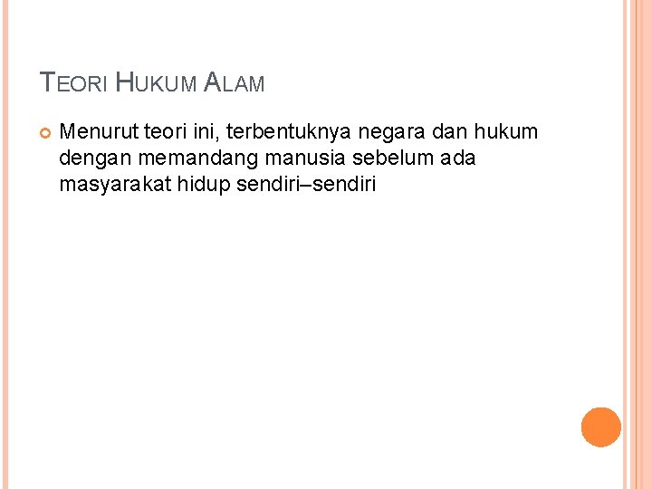 TEORI HUKUM ALAM Menurut teori ini, terbentuknya negara dan hukum dengan memandang manusia sebelum