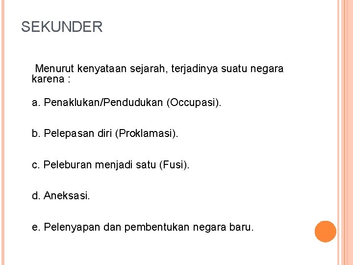 SEKUNDER Menurut kenyataan sejarah, terjadinya suatu negara karena : a. Penaklukan/Pendudukan (Occupasi). b. Pelepasan