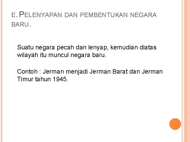 E. PELENYAPAN DAN PEMBENTUKAN NEGARA BARU. Suatu negara pecah dan lenyap, kemudian diatas wilayah