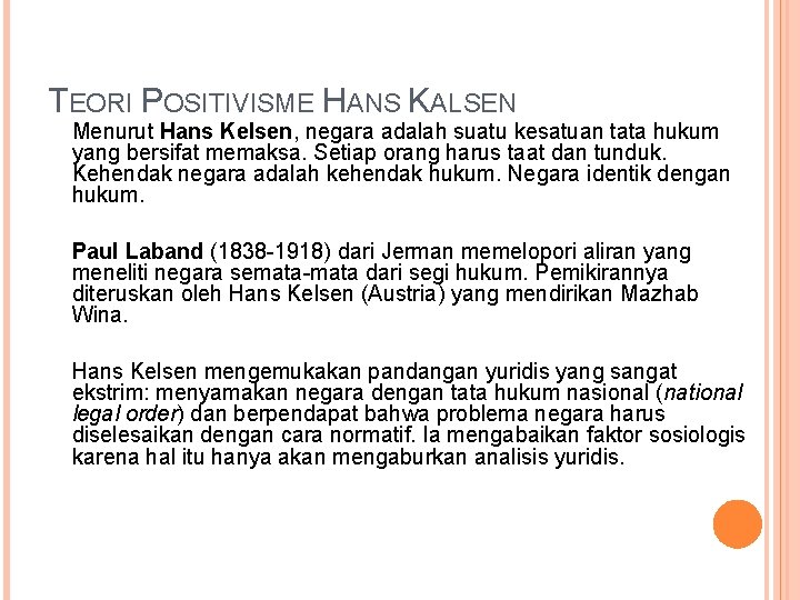 TEORI POSITIVISME HANS KALSEN Menurut Hans Kelsen, negara adalah suatu kesatuan tata hukum yang