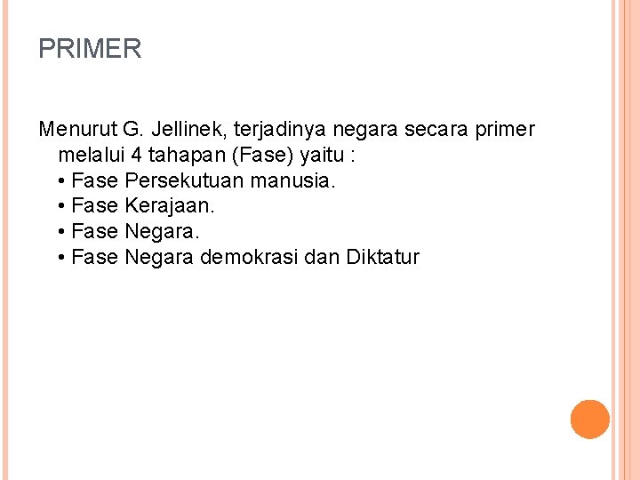 PRIMER Menurut G. Jellinek, terjadinya negara secara primer melalui 4 tahapan (Fase) yaitu :