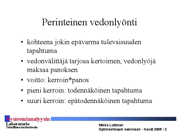 Perinteinen vedonlyönti • kohteena jokin epävarma tulevaisuuden tapahtuma • vedonvälittäjä tarjoaa kertoimen, vedonlyöjä maksaa Perinteinen vedonlyönti • kohteena jokin epävarma tulevaisuuden tapahtuma • vedonvälittäjä tarjoaa kertoimen, vedonlyöjä maksaa