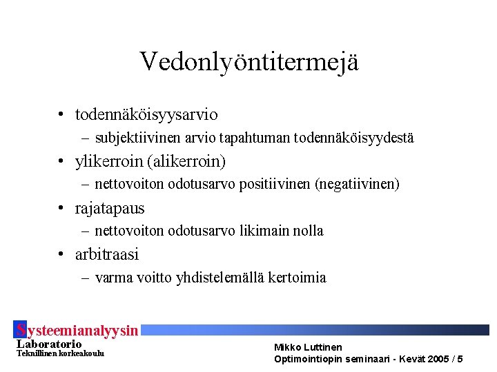Vedonlyöntitermejä • todennäköisyysarvio – subjektiivinen arvio tapahtuman todennäköisyydestä • ylikerroin (alikerroin) – nettovoiton odotusarvo Vedonlyöntitermejä • todennäköisyysarvio – subjektiivinen arvio tapahtuman todennäköisyydestä • ylikerroin (alikerroin) – nettovoiton odotusarvo
