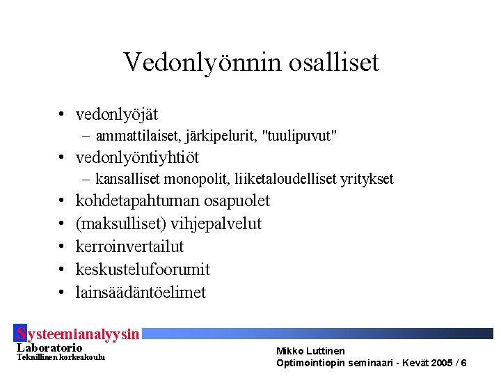 Vedonlyönnin osalliset • vedonlyöjät – ammattilaiset, järkipelurit, "tuulipuvut" • vedonlyöntiyhtiöt – kansalliset monopolit, liiketaloudelliset Vedonlyönnin osalliset • vedonlyöjät – ammattilaiset, järkipelurit, "tuulipuvut" • vedonlyöntiyhtiöt – kansalliset monopolit, liiketaloudelliset