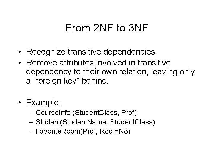 From 2 NF to 3 NF • Recognize transitive dependencies • Remove attributes involved
